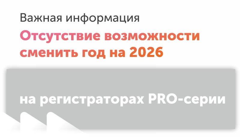 Отсутствие возможности сменить год на 2026 на видеорегистраторах PRO-серии